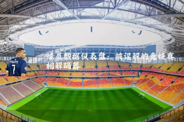 球员数据仪表盘:被误解的竞技真相解码器