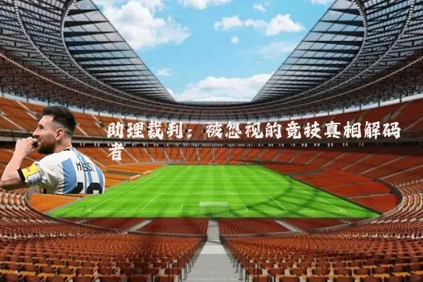 助理裁判：被忽视的竞技真相解码者