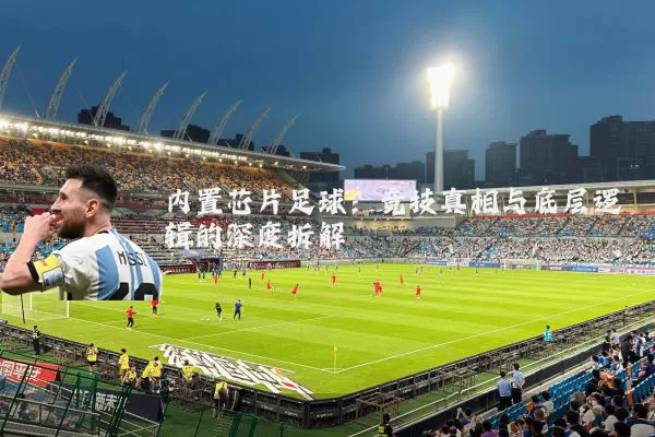 内置芯片足球：竞技真相与底层逻辑的深度拆解