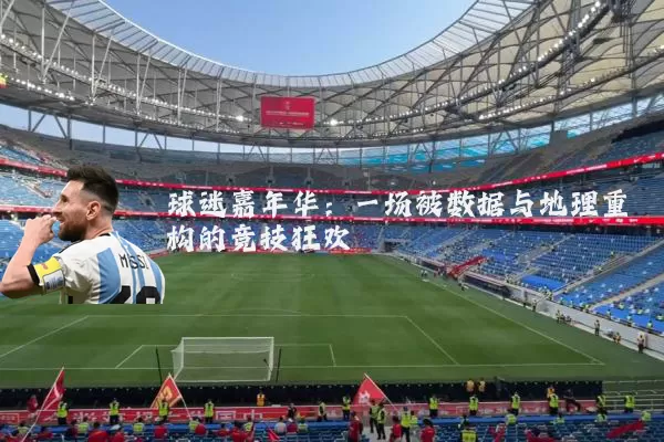 球迷嘉年华：一场被数据与地理重构的竞技狂欢