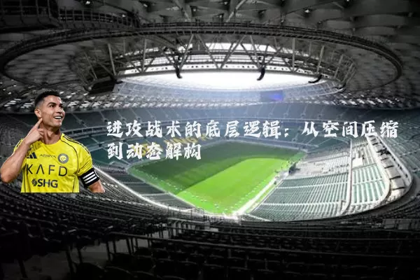 进攻战术的底层逻辑：从空间压缩到动态解构