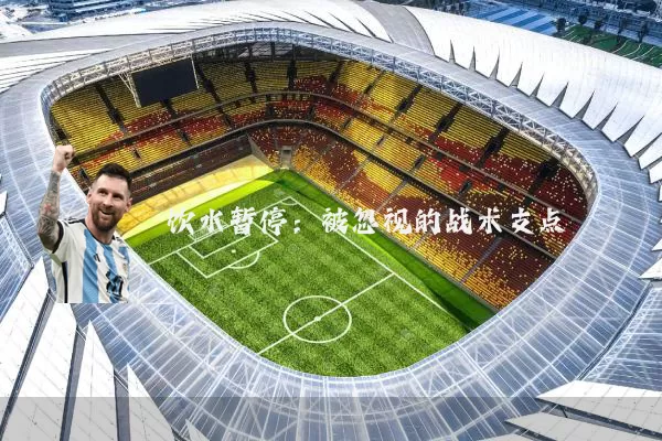 饮水暂停：被忽视的战术支点