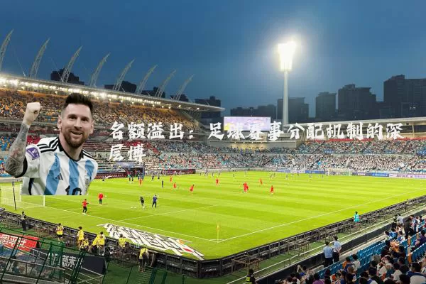 名额溢出:足球赛事分配机制的深层博弈