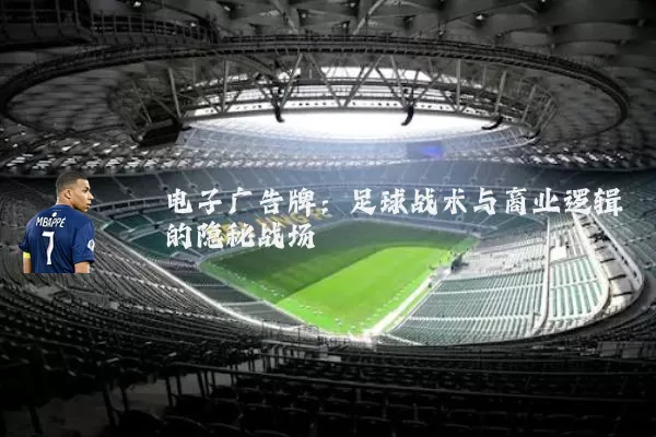 电子广告牌:足球战术与商业逻辑的隐秘战场