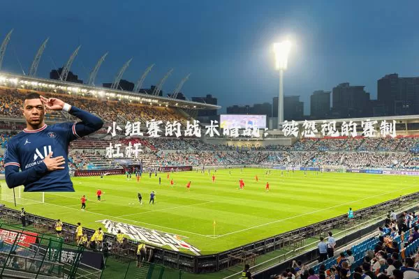小组赛的战术暗战:被忽视的赛制杠杆